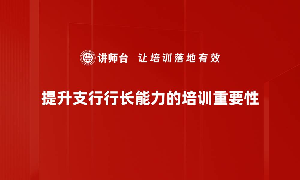 文章提升支行行长能力，打造卓越银行团队的秘诀的缩略图