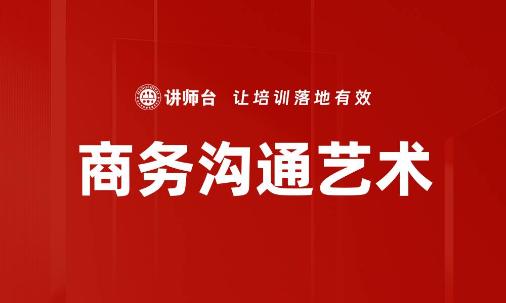 文章商务沟通艺术：提升职场人际关系的关键技巧的缩略图