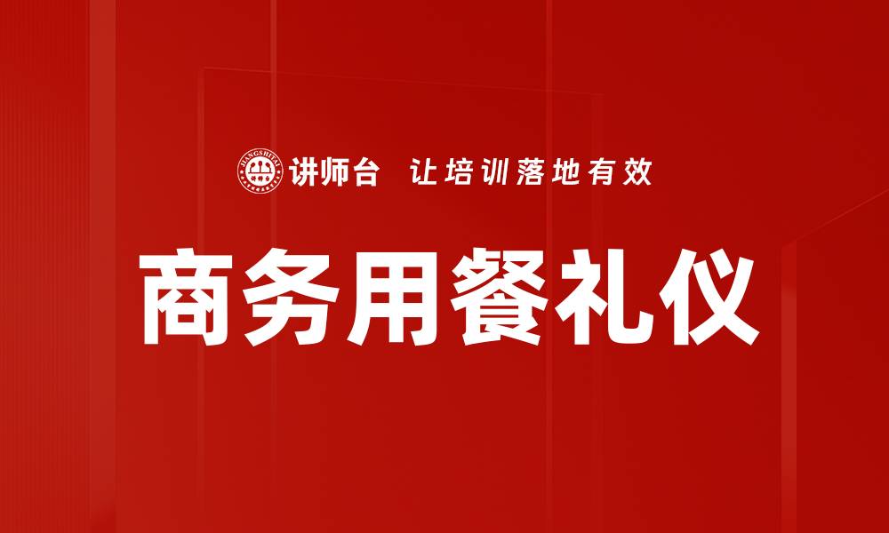 文章商务用餐礼仪：提升职场形象的关键技巧的缩略图
