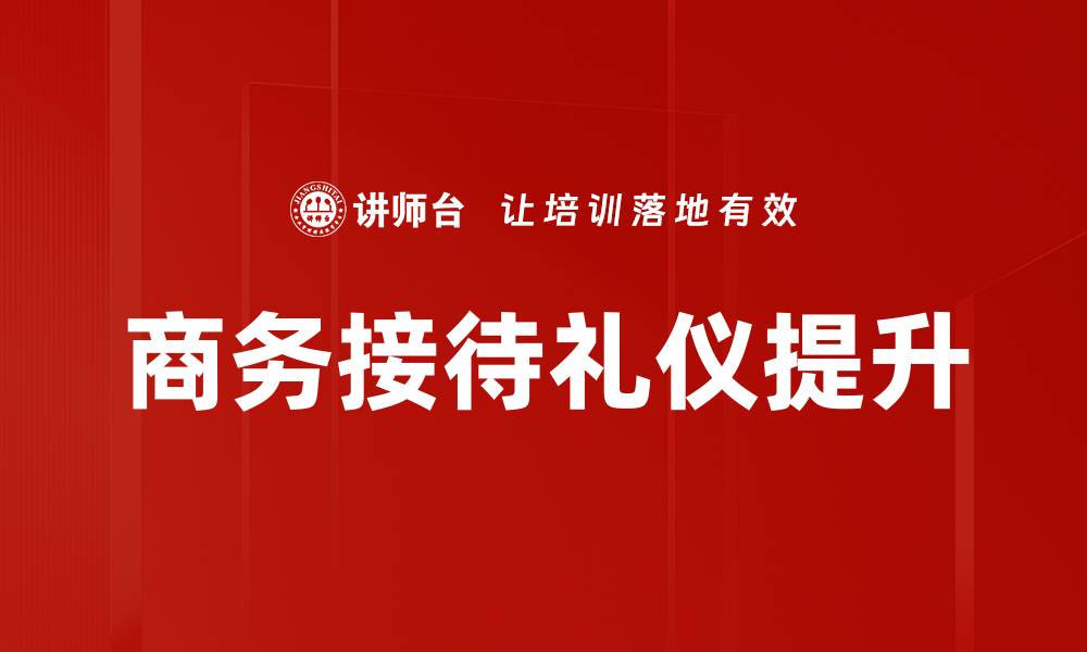 文章商务接待礼仪的重要性与实践技巧解析的缩略图