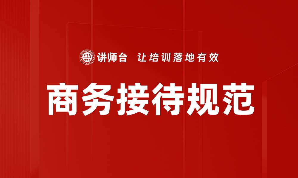 文章商务接待规范：提升企业形象的关键指南的缩略图