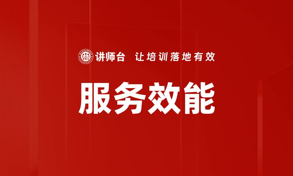 文章提升服务效能的关键策略与实践分享的缩略图