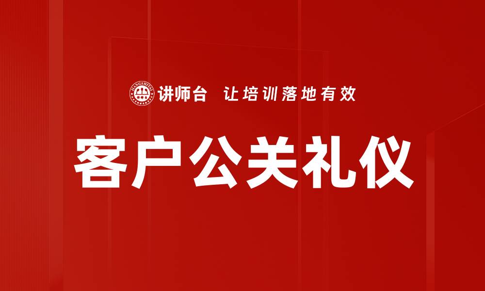 文章提升客户公关礼仪，赢得信任与合作机会的缩略图