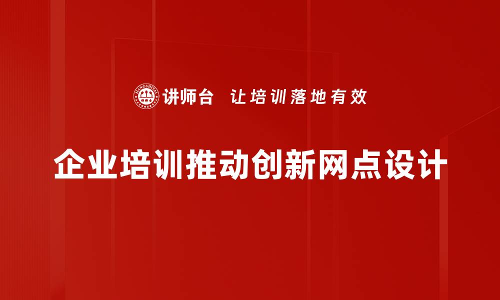 企业培训推动创新网点设计