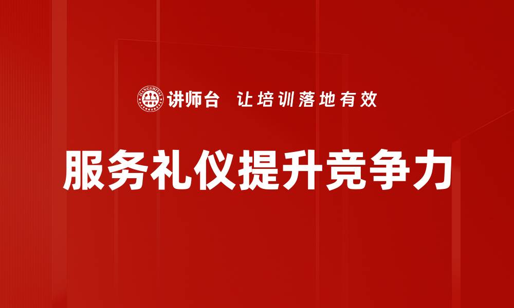 文章提升服务礼仪，赢得客户信赖与满意度的缩略图