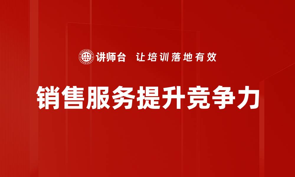 文章提升销售服务质量，助力企业业绩增长的关键策略的缩略图