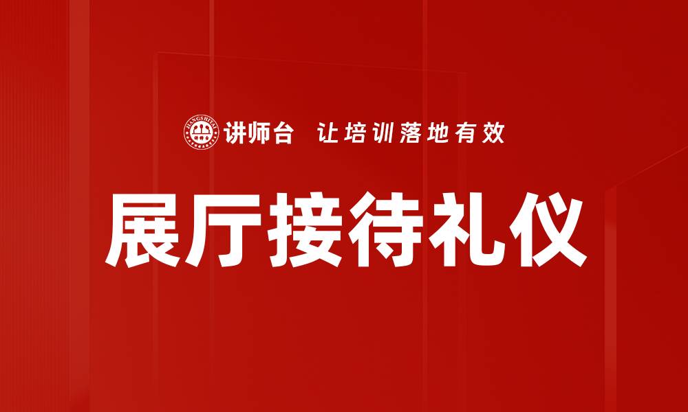 文章提升展厅接待体验的五大关键技巧的缩略图
