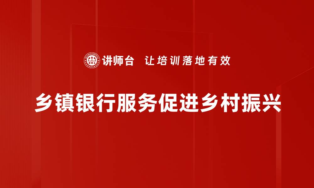 文章乡镇银行服务如何提升农村金融发展新动能的缩略图
