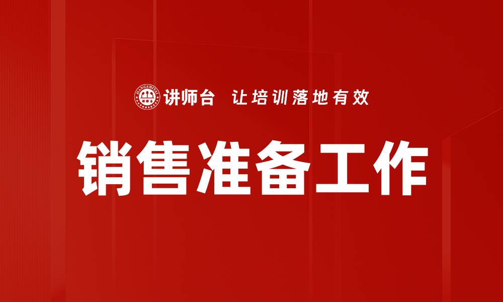 文章提升销售业绩的关键：全面掌握销售准备工作的缩略图