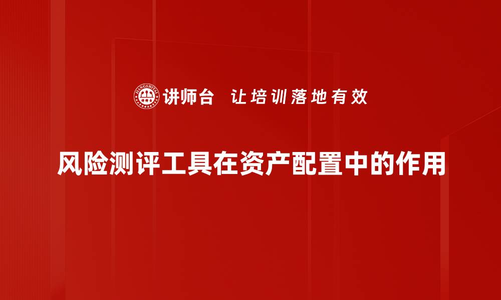风险测评工具在资产配置中的作用