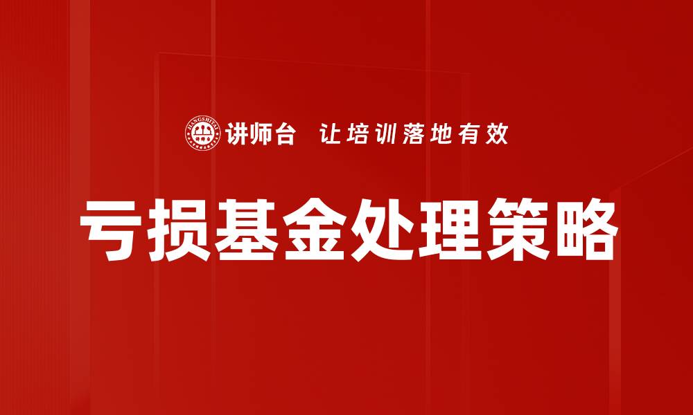 文章亏损基金处理策略：如何有效挽回投资损失的缩略图