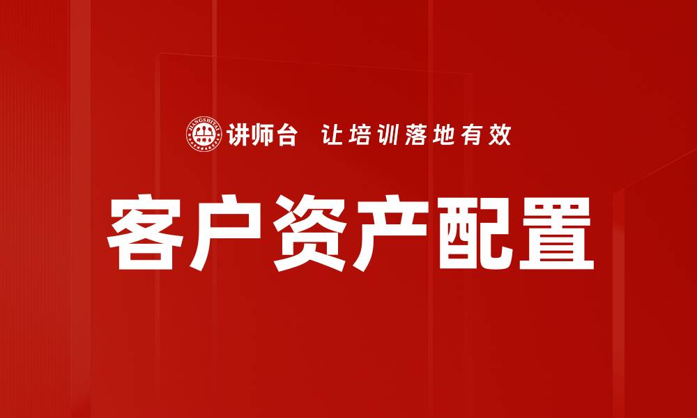 文章优化客户资产配置策略，实现财富增值新突破的缩略图