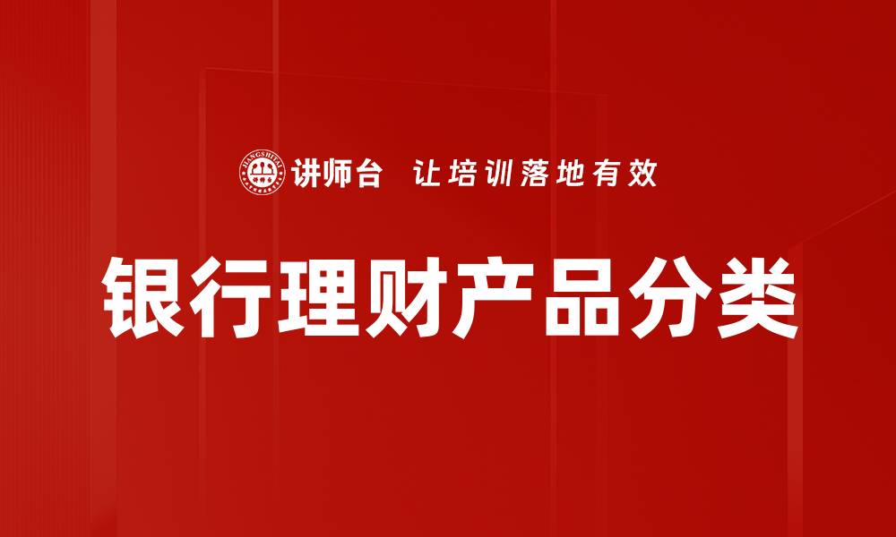 文章全面解析银行理财产品分类及投资策略的缩略图