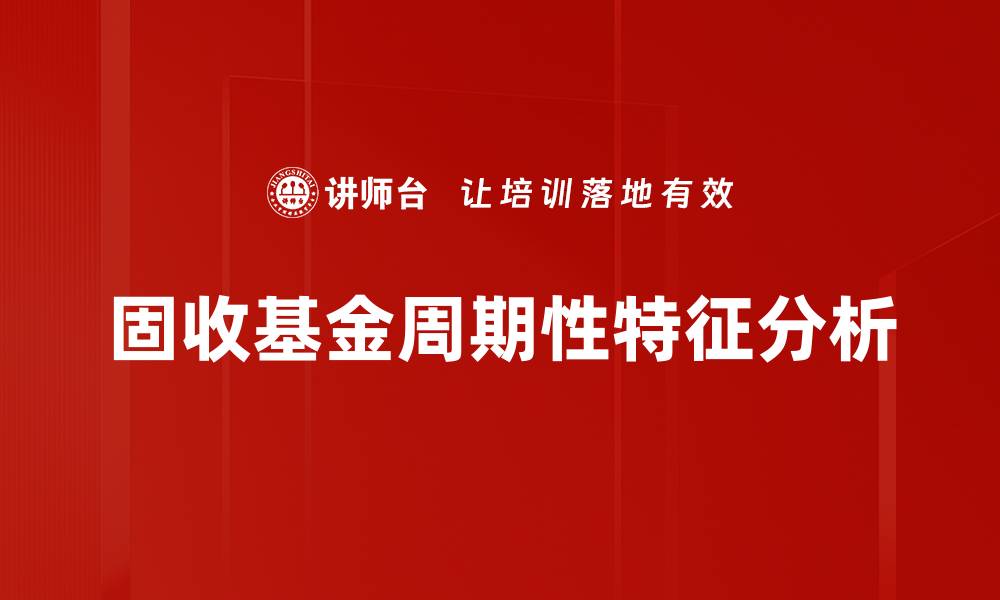 文章固收基金周期分析：把握投资机会的最佳时机的缩略图