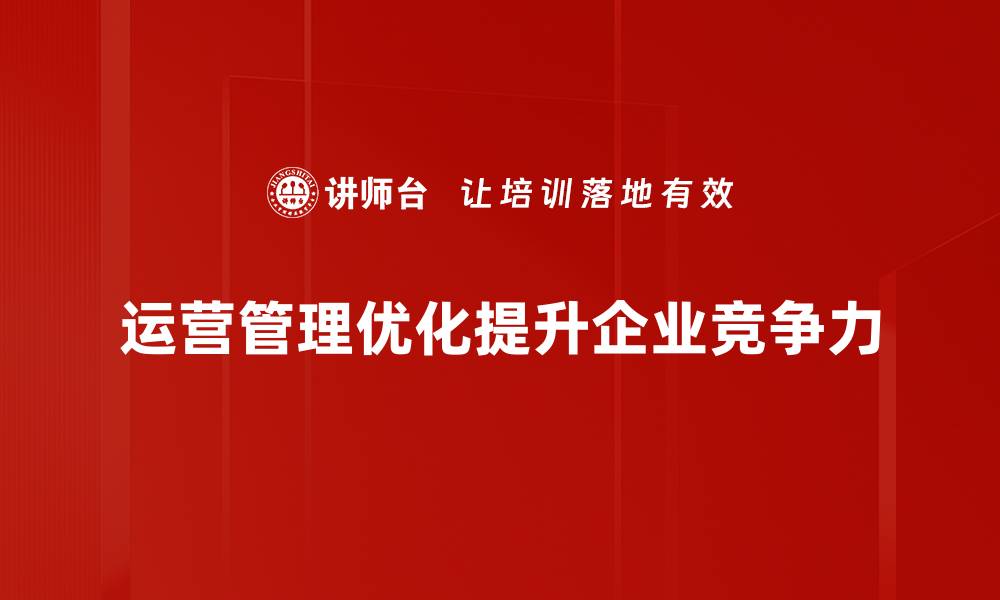 文章提升企业效益的运营管理优化策略分享的缩略图