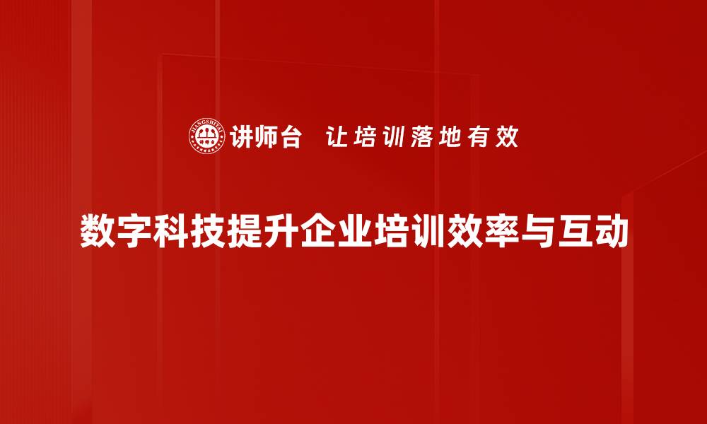 数字科技提升企业培训效率与互动