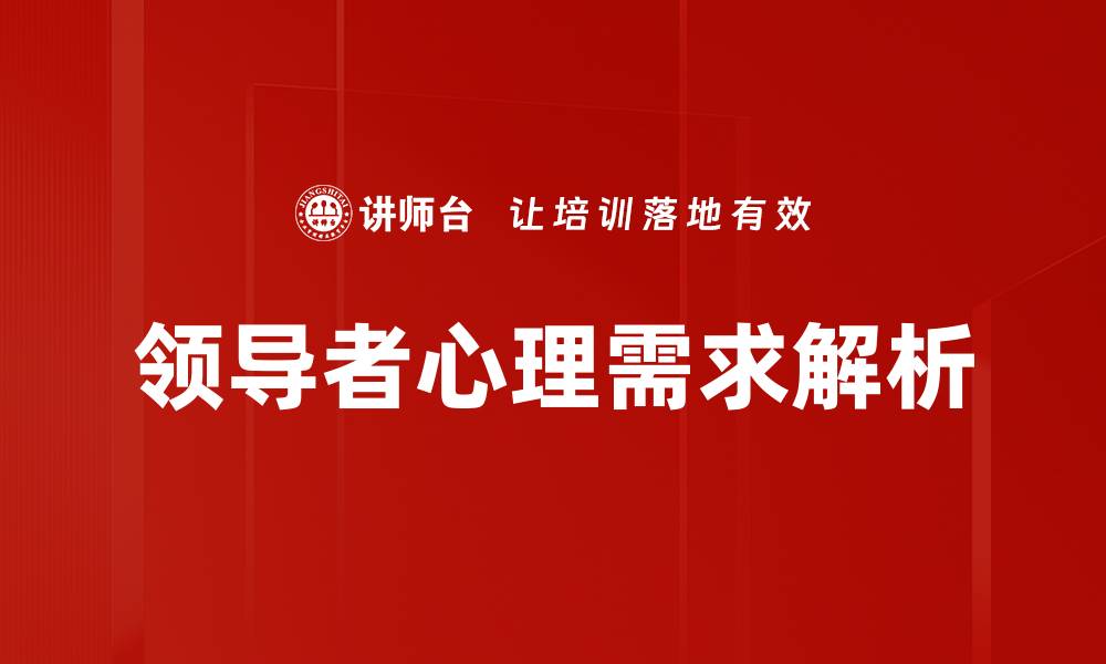 文章领导者心理需求：提升团队效率的关键因素的缩略图