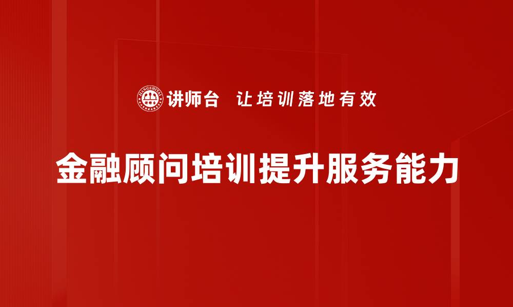 金融顾问培训提升服务能力