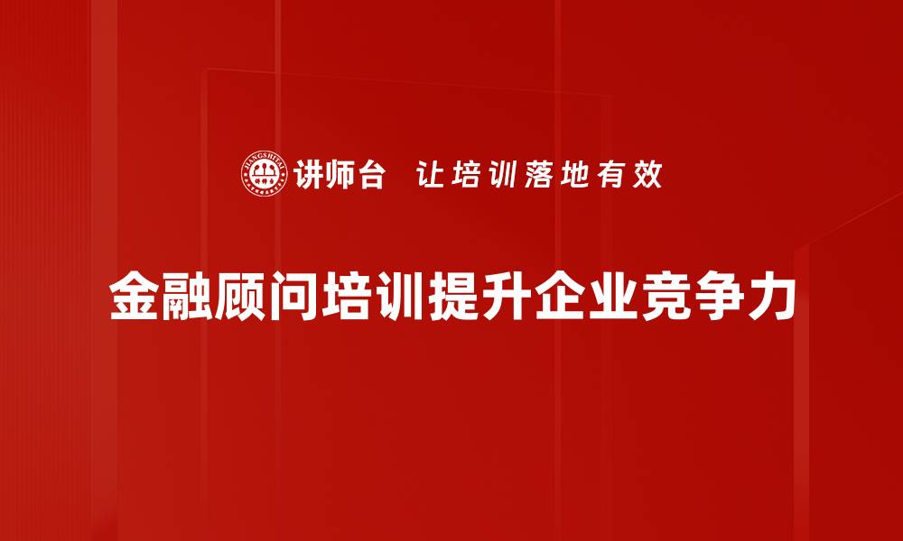 金融顾问培训提升企业竞争力