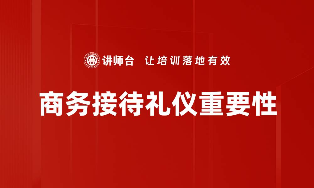 文章商务接待礼仪：提升企业形象的关键秘诀的缩略图