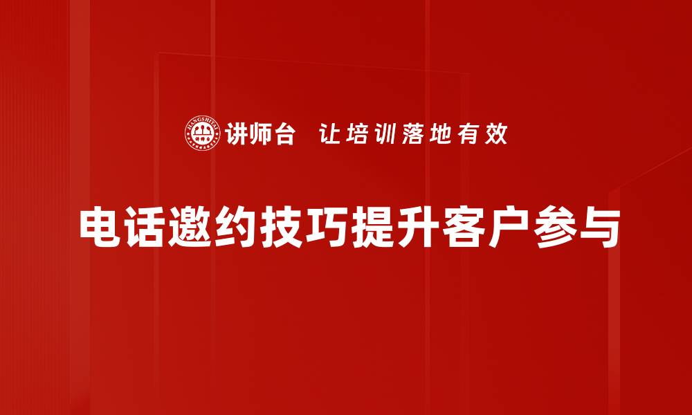 电话邀约技巧提升客户参与