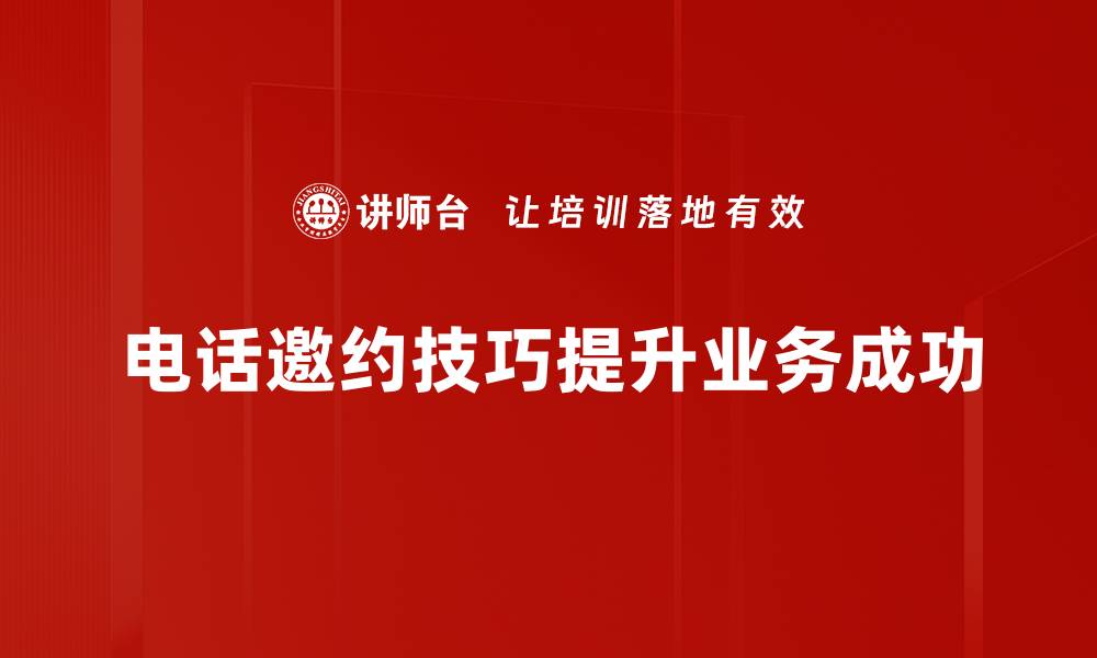电话邀约技巧提升业务成功