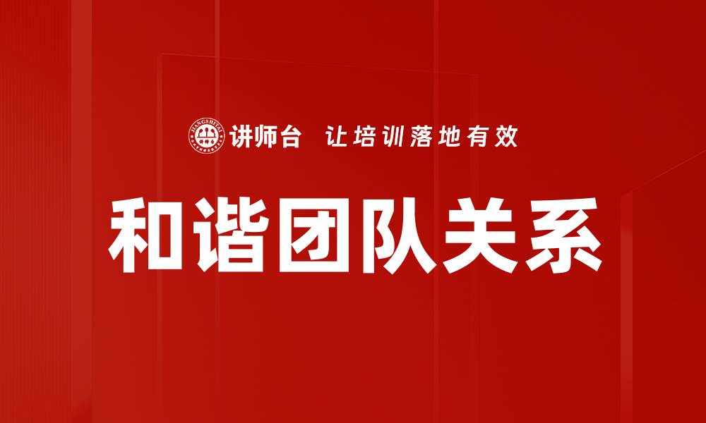 文章打造和谐团队关系提升工作效率与氛围的缩略图