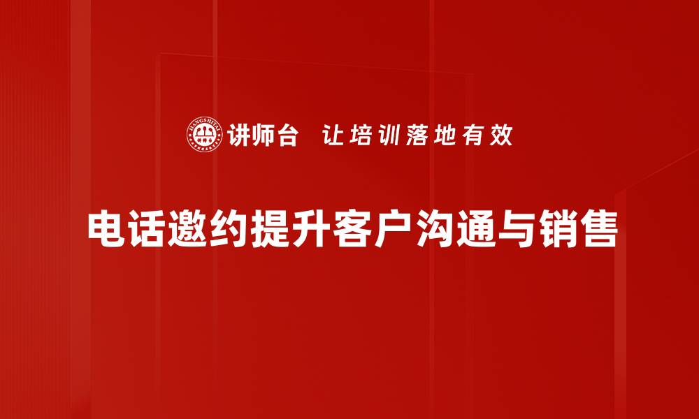 文章掌握电话邀约技巧，轻松提升沟通成功率的缩略图