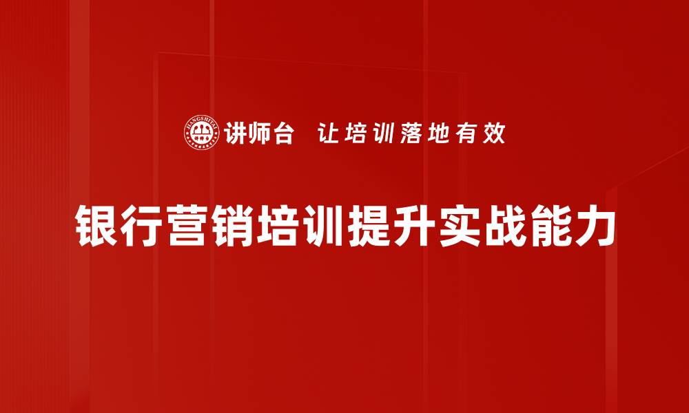文章银行营销实战：提升客户粘性与业务增长的关键策略的缩略图