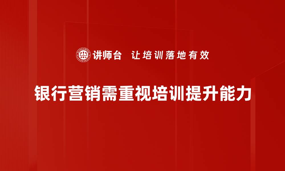文章掌握银行营销实战技巧，提升客户粘性与满意度的缩略图
