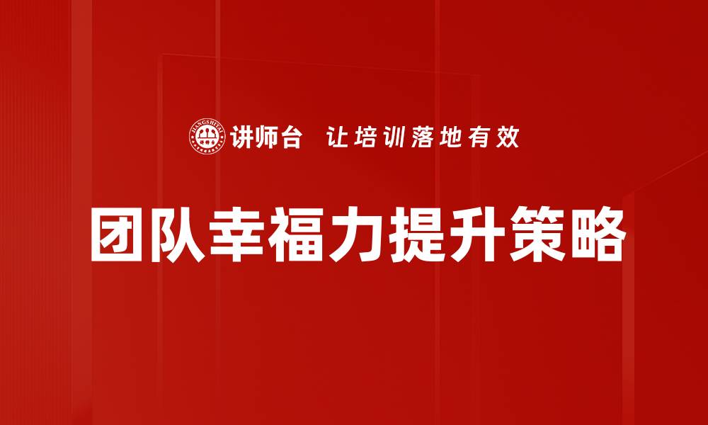 文章提升团队幸福力的有效策略与实践分享的缩略图