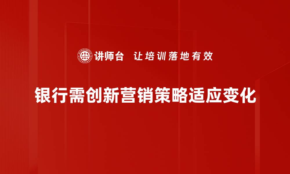 文章银行营销创新：如何提升客户体验与业务增长的缩略图