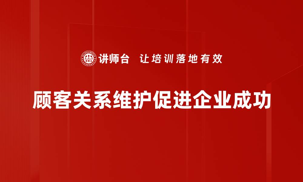 文章提升顾客关系维护的五大秘诀，让客户更满意的缩略图