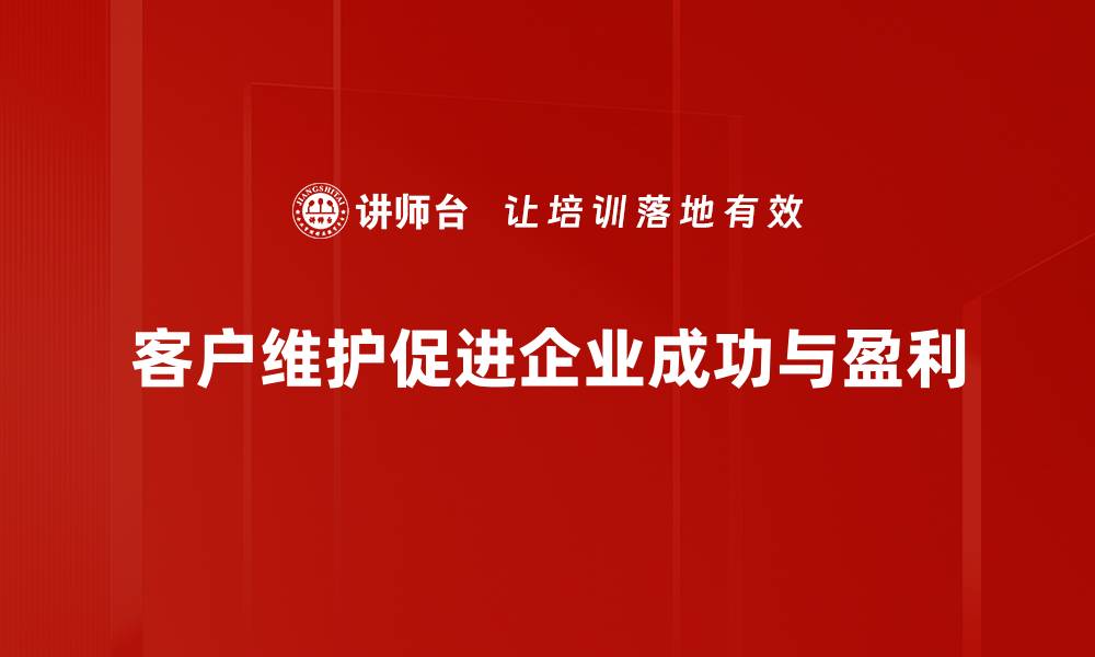 客户维护促进企业成功与盈利