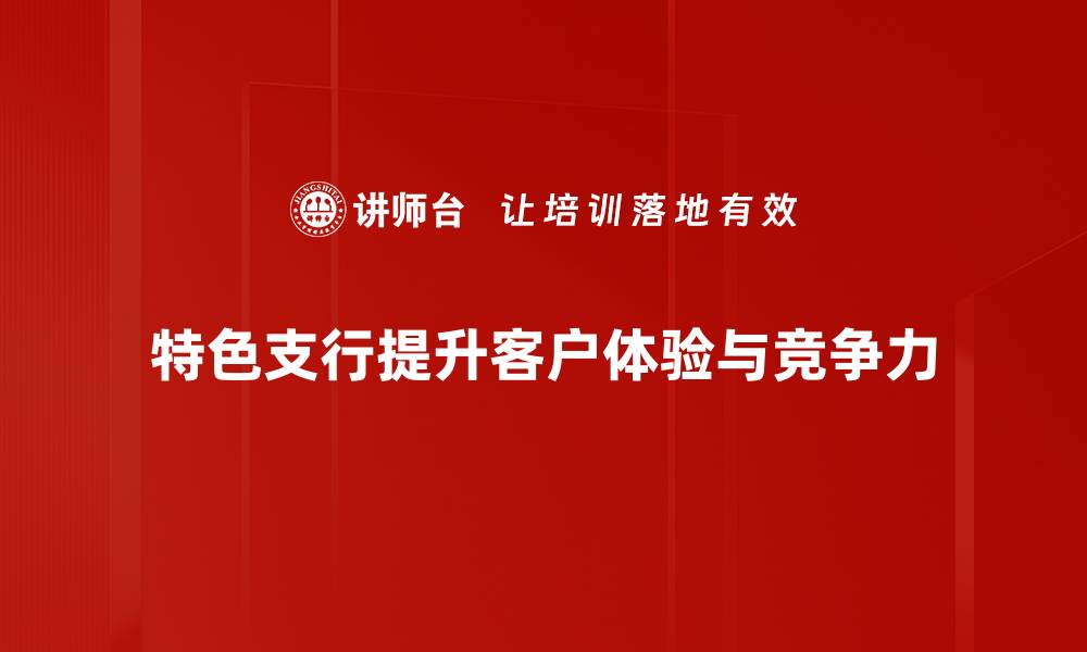 文章打造特色支行，提升银行服务新体验的缩略图