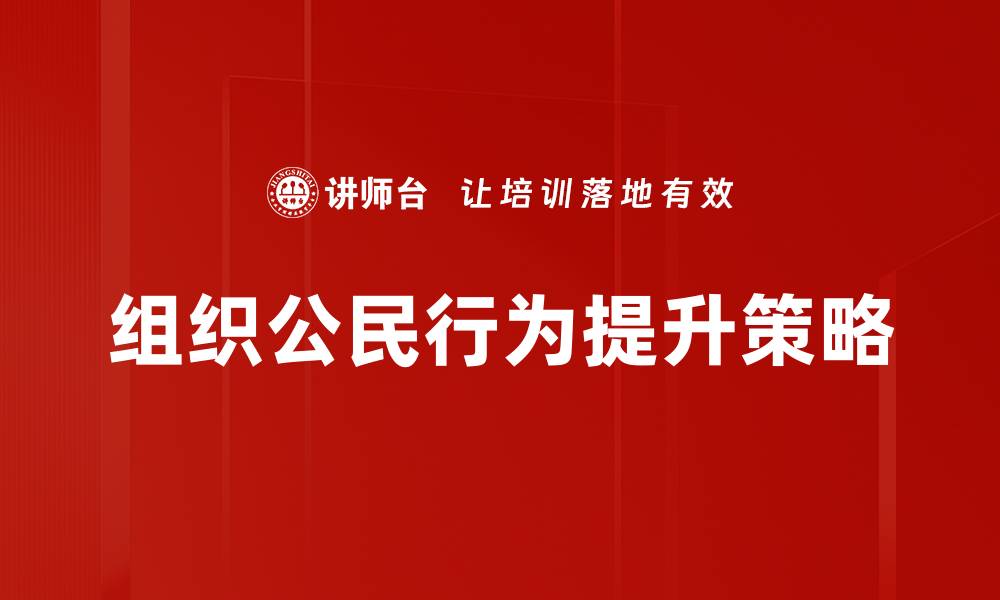 文章提升组织公民行为助力企业文化建设的缩略图