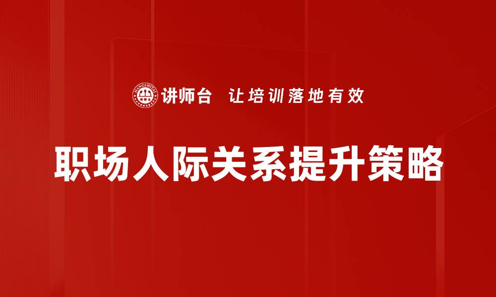 文章职场人际关系：提升沟通技巧，打造和谐工作环境的缩略图