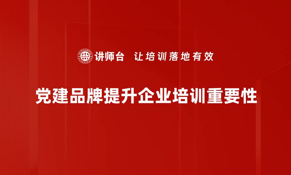 文章提升党建品牌影响力的有效策略与实践分享的缩略图