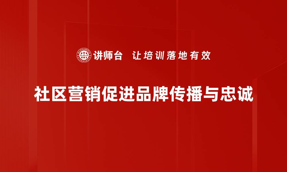 社区营销促进品牌传播与忠诚