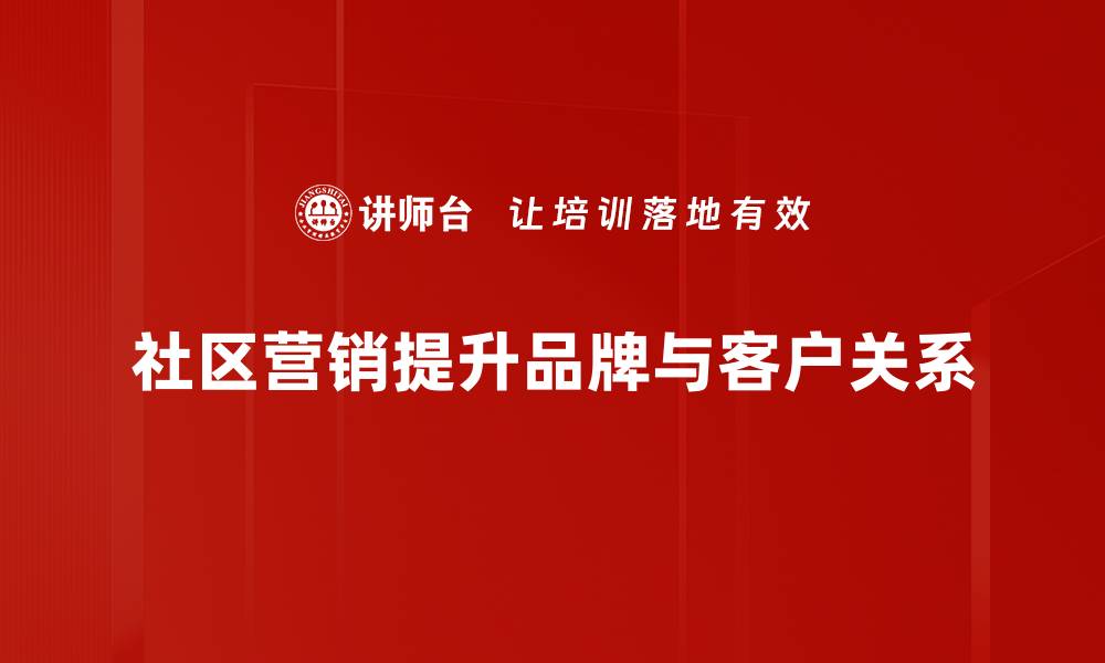 社区营销提升品牌与客户关系