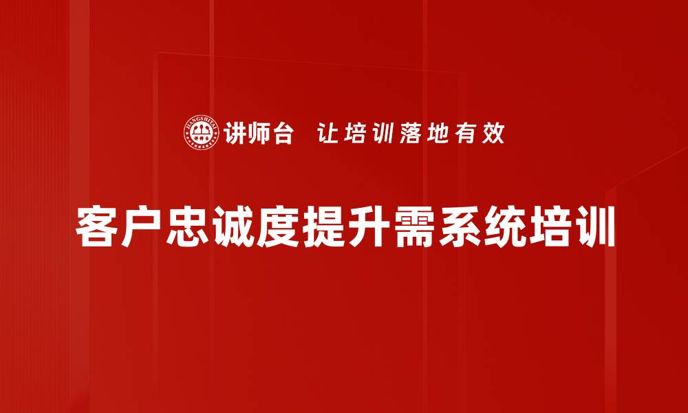 文章提升客户忠诚度的五大关键策略与实用技巧的缩略图