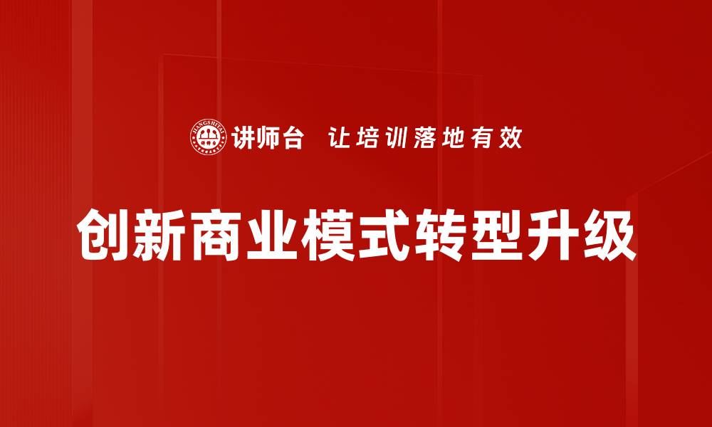 文章探索创新商业模式助力企业转型升级的缩略图