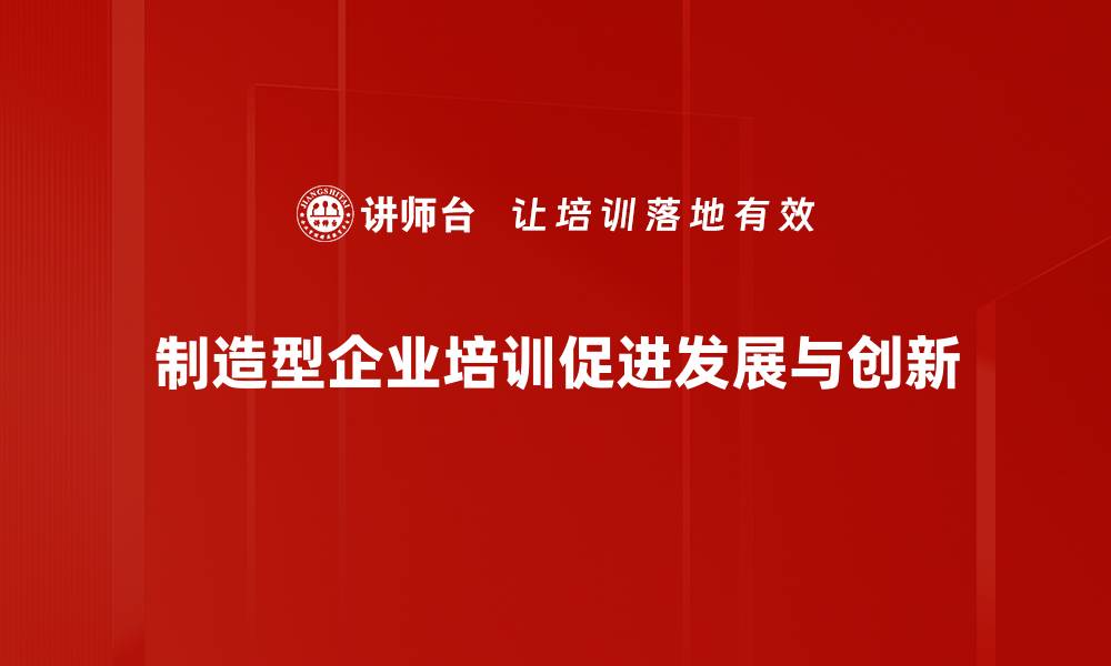 文章制造型企业培训的关键策略与实践指南的缩略图