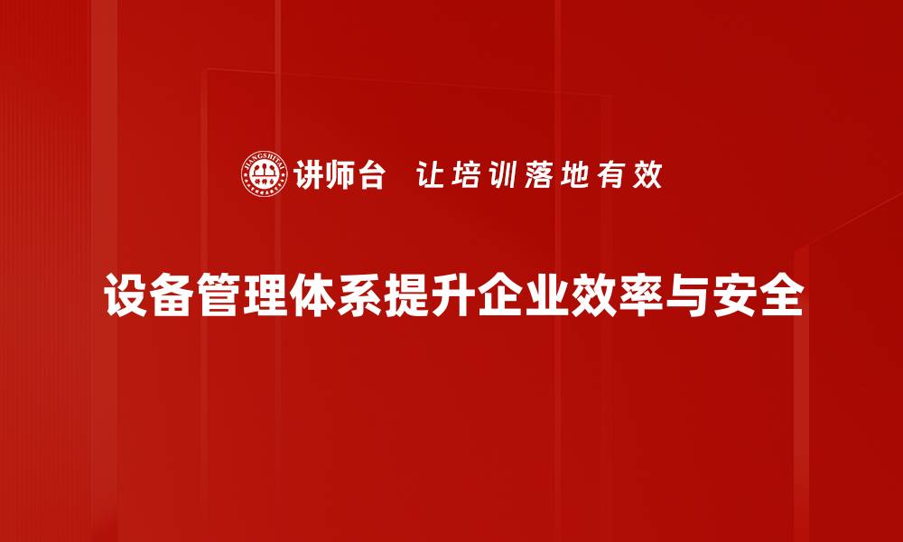 设备管理体系提升企业效率与安全