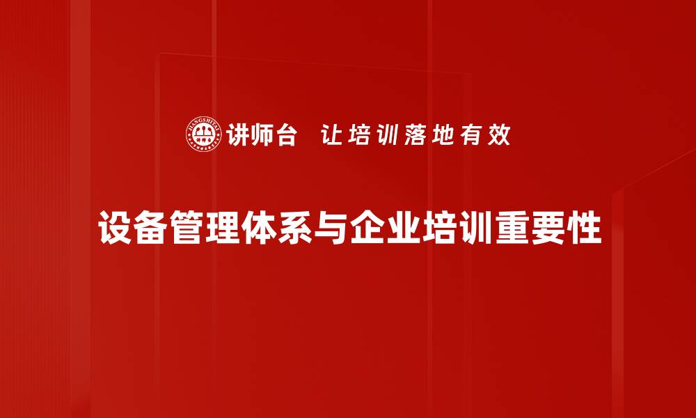 文章提升设备管理体系，助力企业高效运营与安全保障的缩略图
