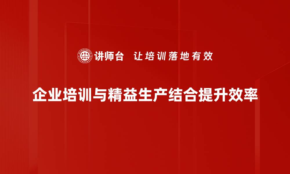 企业培训与精益生产结合提升效率