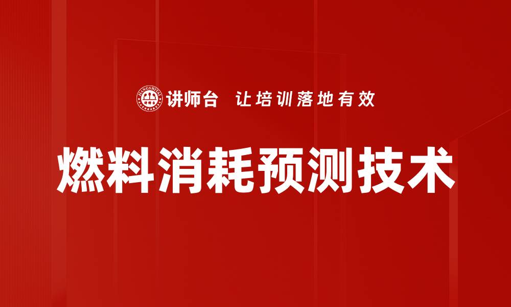 文章燃料消耗预测技术助力企业降低运营成本的缩略图