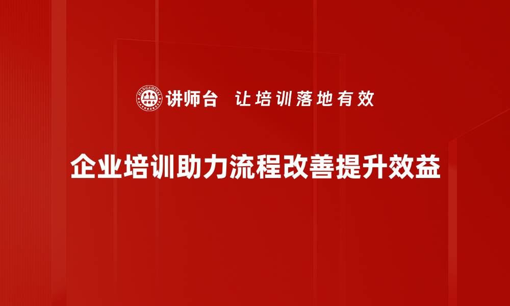文章掌握流程改善技巧，提升工作效率与团队协作能力的缩略图