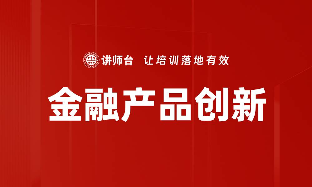 文章金融产品创新如何驱动市场发展与投资机会的缩略图