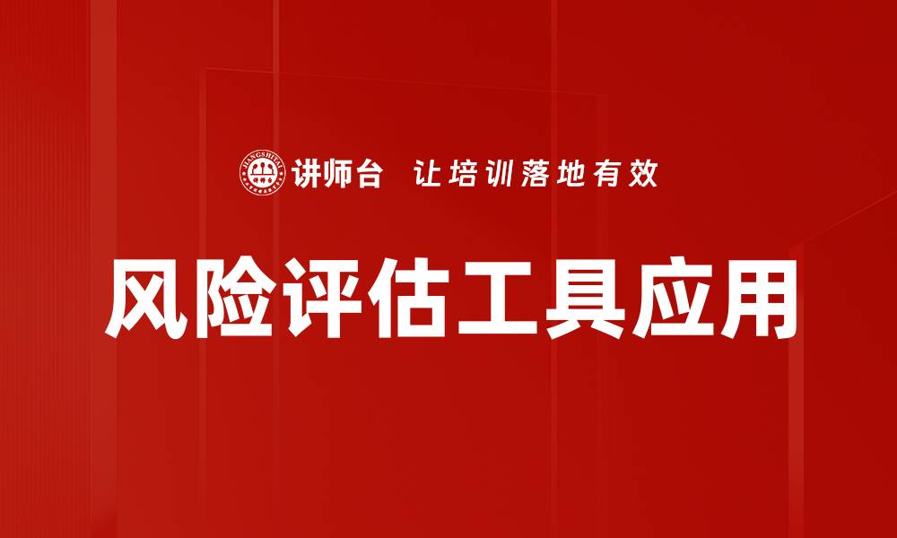 文章全面解析风险评估工具的选择与应用技巧的缩略图